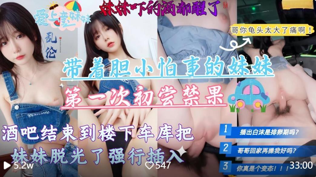【意淫自己妹妹】带着胆小怕事的妹妹第一次去酒吧，酒吧结束到楼下车库把妹妹脱光强行插入高清无水印原版