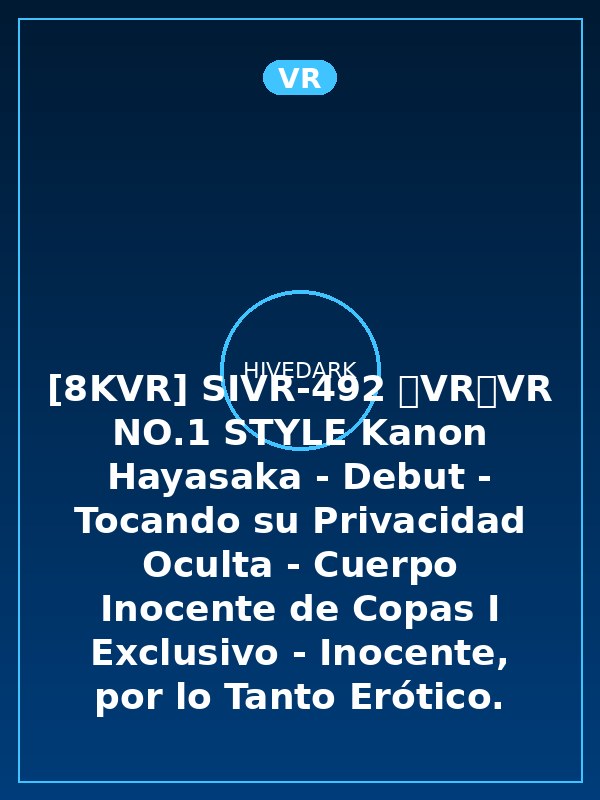 [8KVR] SIVR-492 【VR】VR NO.1 STYLE Kanon Hayasaka - Debut - Tocando su Privacidad Oculta - Cuerpo Inocente de Copas I Exclusivo - Inocente, por lo Tanto Erótico. Primera Cita de Noche