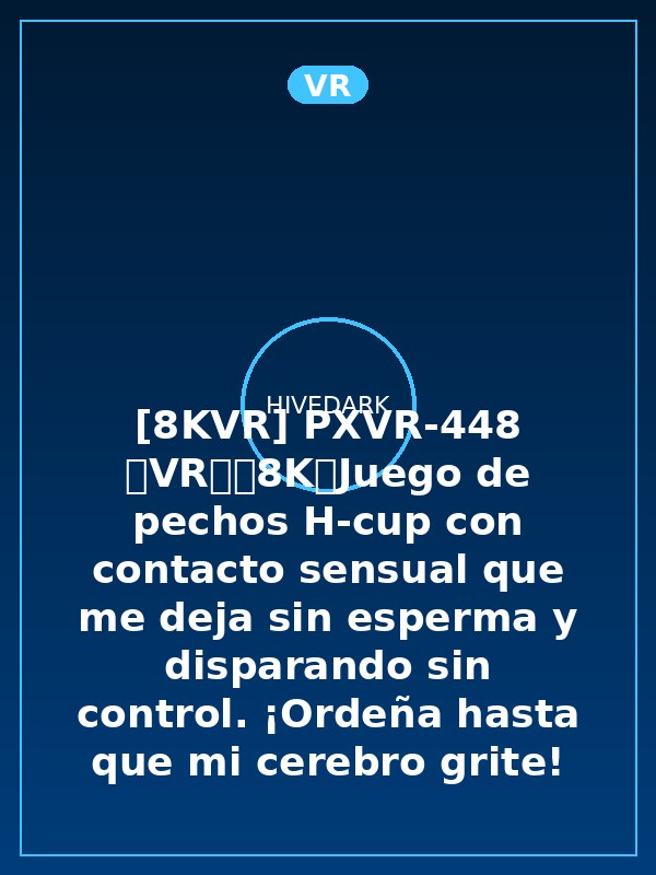 [8KVR] PXVR-448 【VR】【8K】Juego de pechos H-cup con contacto sensual que me deja sin esperma y disparando sin control. ¡Ordeña hasta que mi cerebro grite! Una prostituta pervertida de senos grandes y lasciva - Maya Nyūta