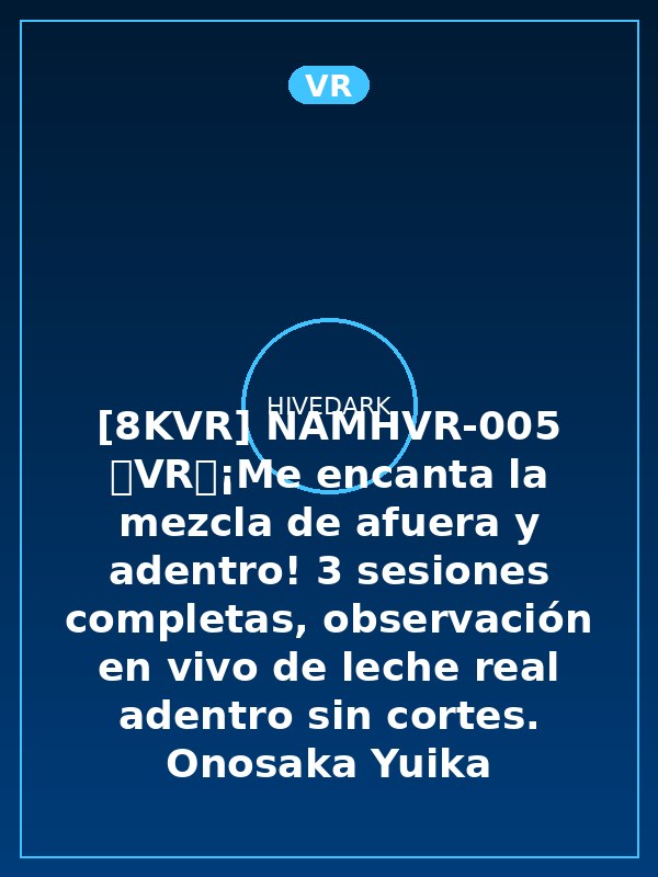 [8KVR] NAMHVR-005 【VR】¡Me encanta la mezcla de afuera y adentro! 3 sesiones completas, observación en vivo de leche real adentro sin cortes. Onosaka Yuika