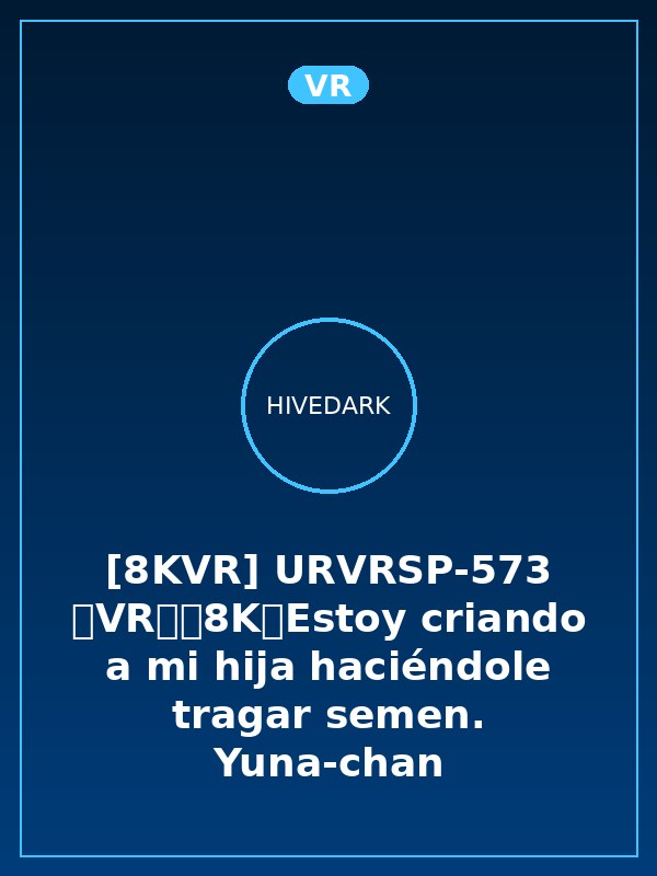 [8KVR] URVRSP-573 【VR】【8K】Estoy criando a mi hija haciéndole tragar semen. Yuna-chan