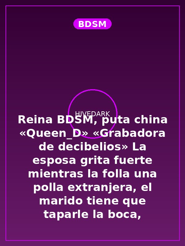 Reina BDSM, puta china «Queen_D» «Grabadora de decibelios» La esposa grita fuerte mientras la folla una polla extranjera, el marido tiene que taparle la boca, suplicando que no grite, con el corazón sangrando.