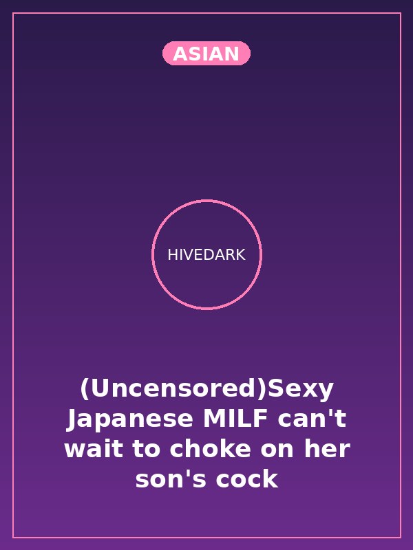 (Uncensored)Sexy Japanese MILF can't wait to choke on her son's cock