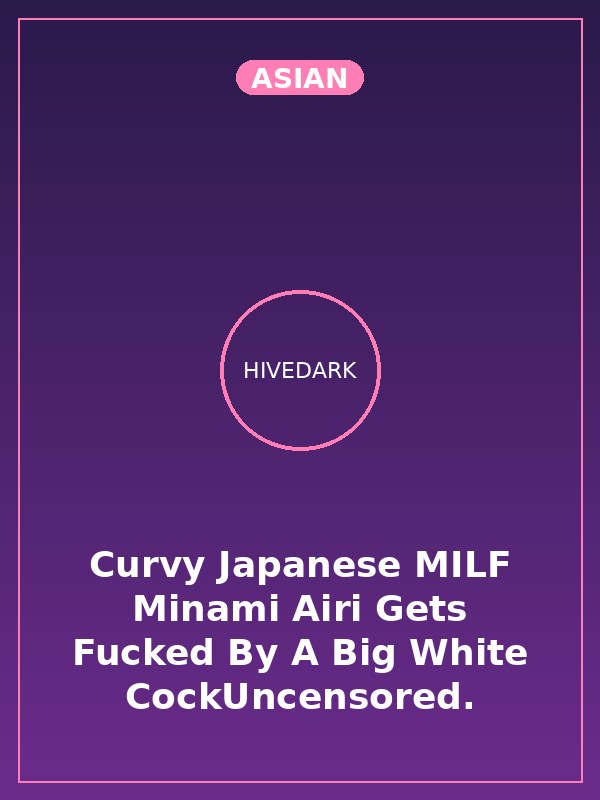 Curvy Japanese MILF Minami Airi Gets Fucked By A Big White CockUncensored.