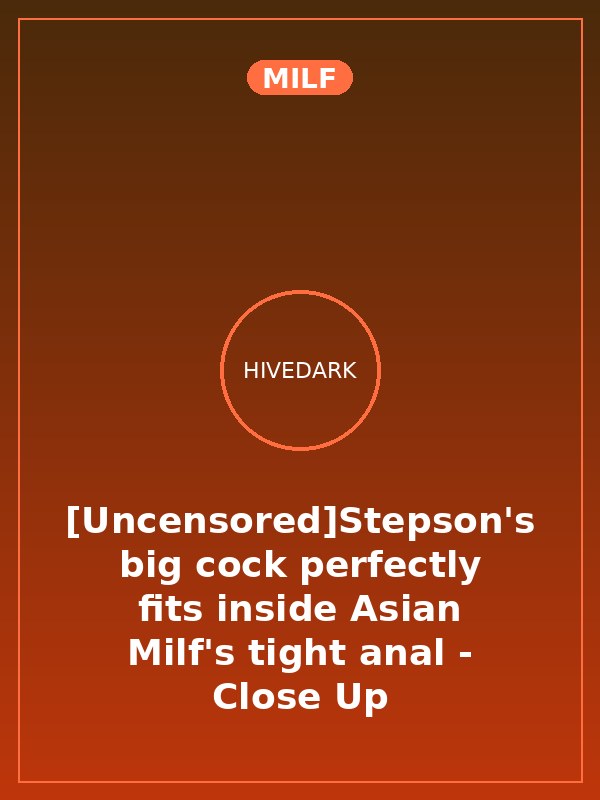 [Uncensored]Stepson's big cock perfectly fits inside Asian Milf's tight anal - Close Up