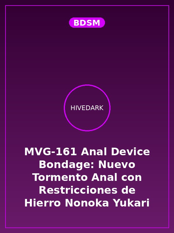 MVG-161 Anal Device Bondage: Nuevo Tormento Anal con Restricciones de Hierro Nonoka Yukari
