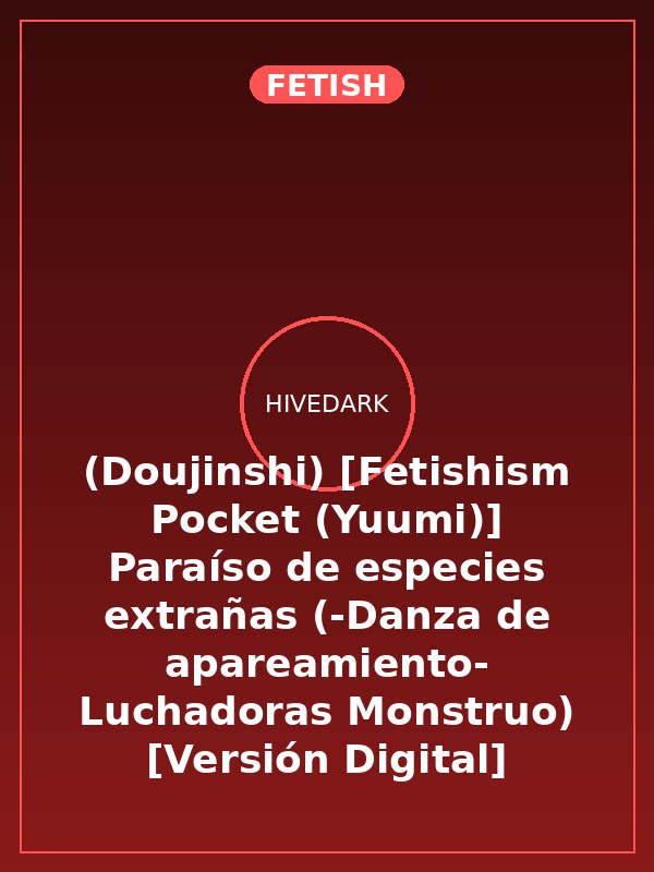(Doujinshi) [Fetishism Pocket (Yuumi)] Paraíso de especies extrañas (-Danza de apareamiento- Luchadoras Monstruo) [Versión Digital]
