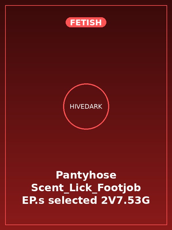 Pantyhose Scent_Lick_Footjob EP.s selected 2V7.53G
