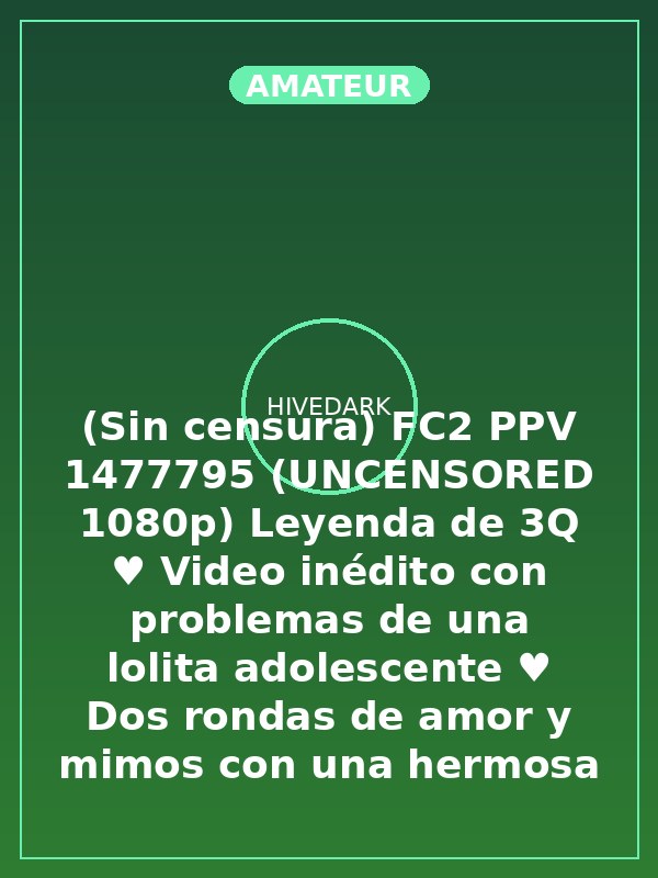 (Sin censura) FC2 PPV 1477795 (UNCENSORED 1080p) Leyenda de 3Q ♥️ Video inédito con problemas de una lolita adolescente ♥️ Dos rondas de amor y mimos con una hermosa chica de sonrisa infantil y cuerpo de niña en desarrollo ♥️ Le metí una gran cantidad de semen en vivo sin permiso en su vagina natural sin tratar ♥️♥️