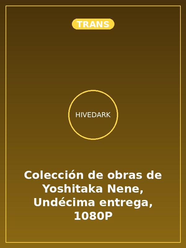 Colección de obras de Yoshitaka Nene, Undécima entrega, 1080P